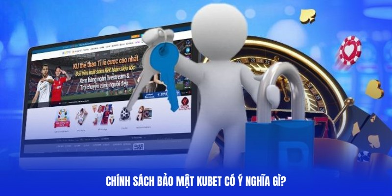 Chính sách bảo mật Kubet giúp đảm bảo quyền lợi hội viên