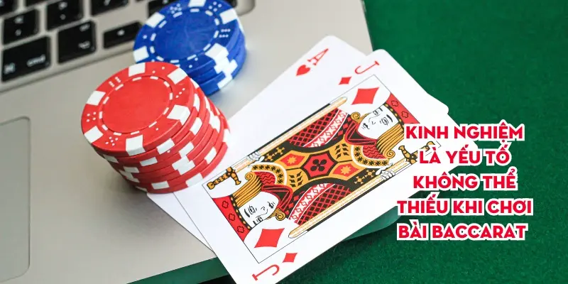 Kinh nghiệm là yếu tố không thể thiếu khi chơi bài Baccarat