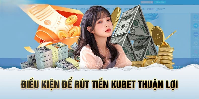 Một số điều kiện cực quan trọng trong khâu rút tiền Kubet
