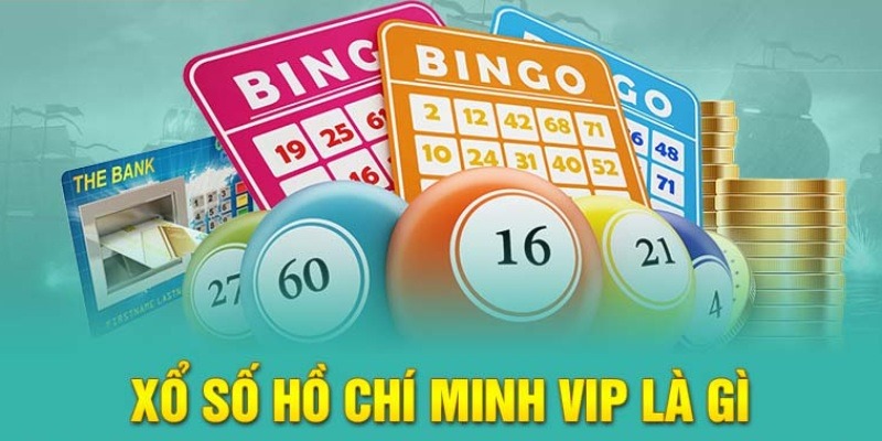 Tổng quan thông tin về xổ số Hồ Chí Minh VIP
